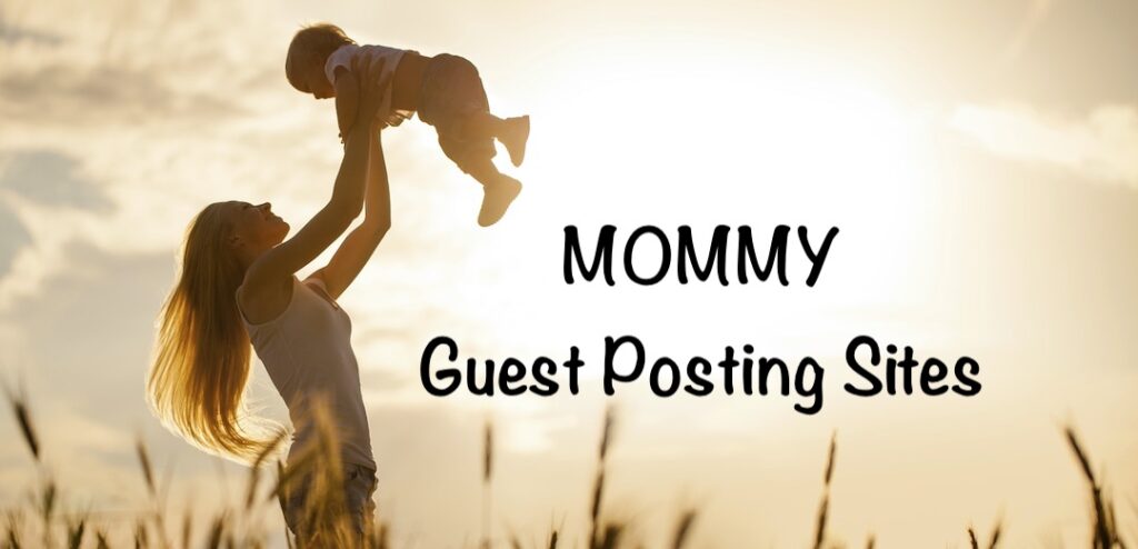 Mommy Blogs That Accept Guest Posts – Parenting Guest Blogs